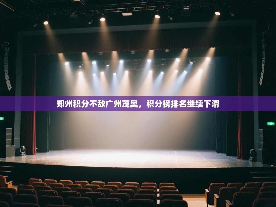 开云体育新人指引-郑州积分不敌广州茂奥，积分榜排名继续下滑