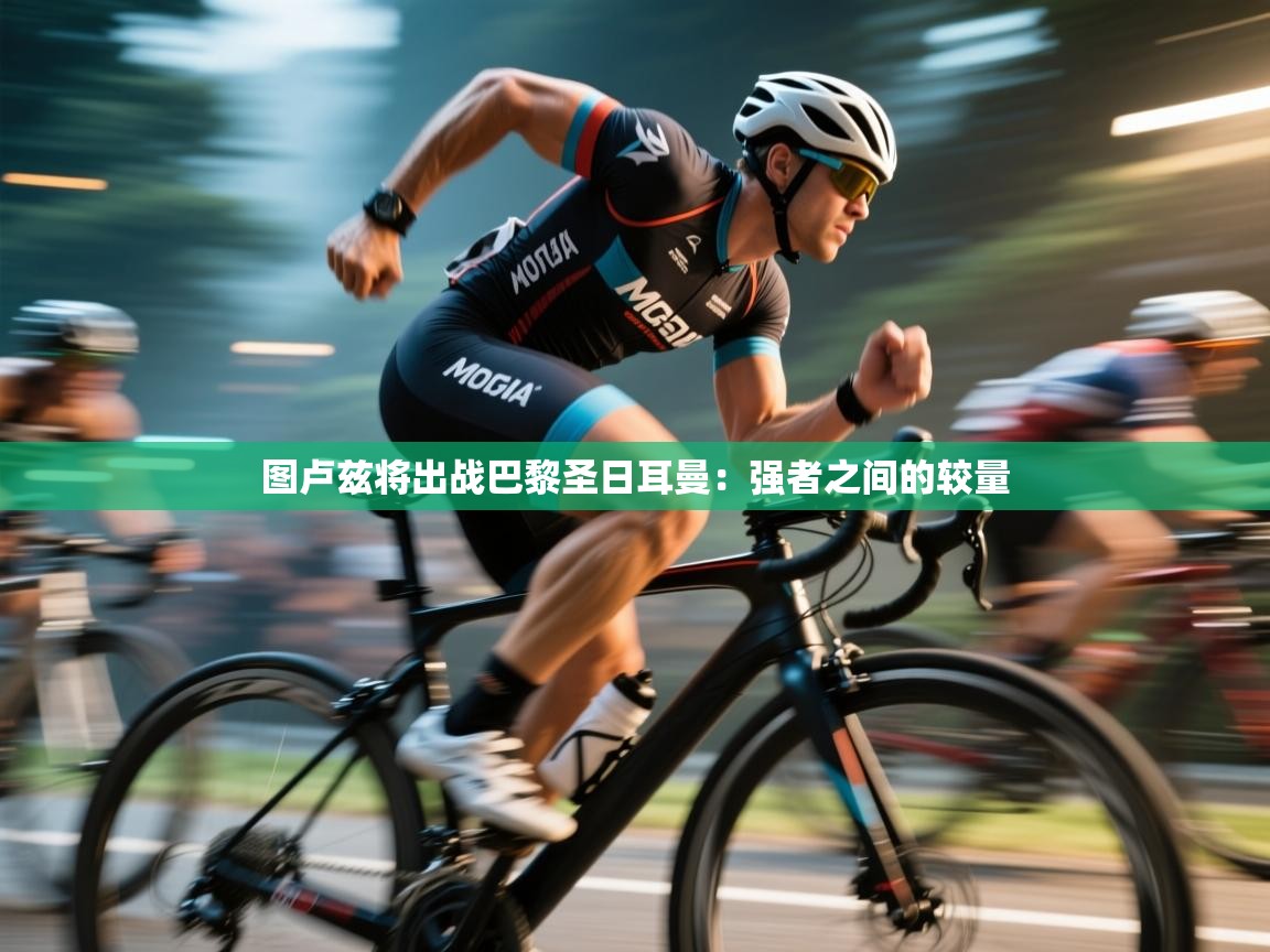 开云体育app下载官网-图卢兹将出战巴黎圣日耳曼：强者之间的较量