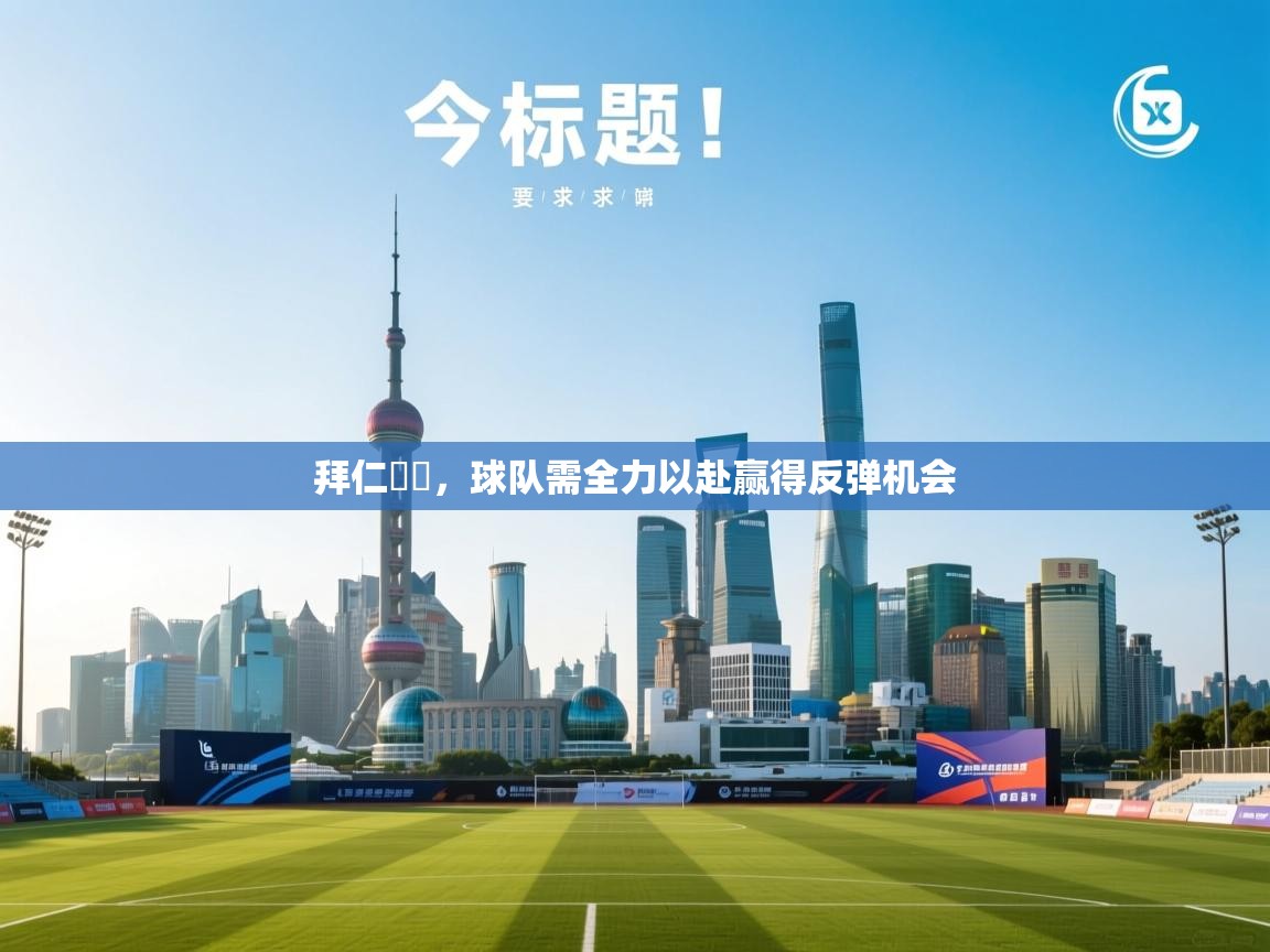 开云体育app投诉-拜仁慘敗，球队需全力以赴赢得反弹机会