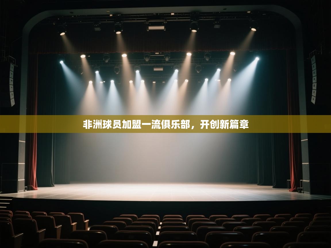 开云体育入口-非洲球员加盟一流俱乐部，开创新篇章