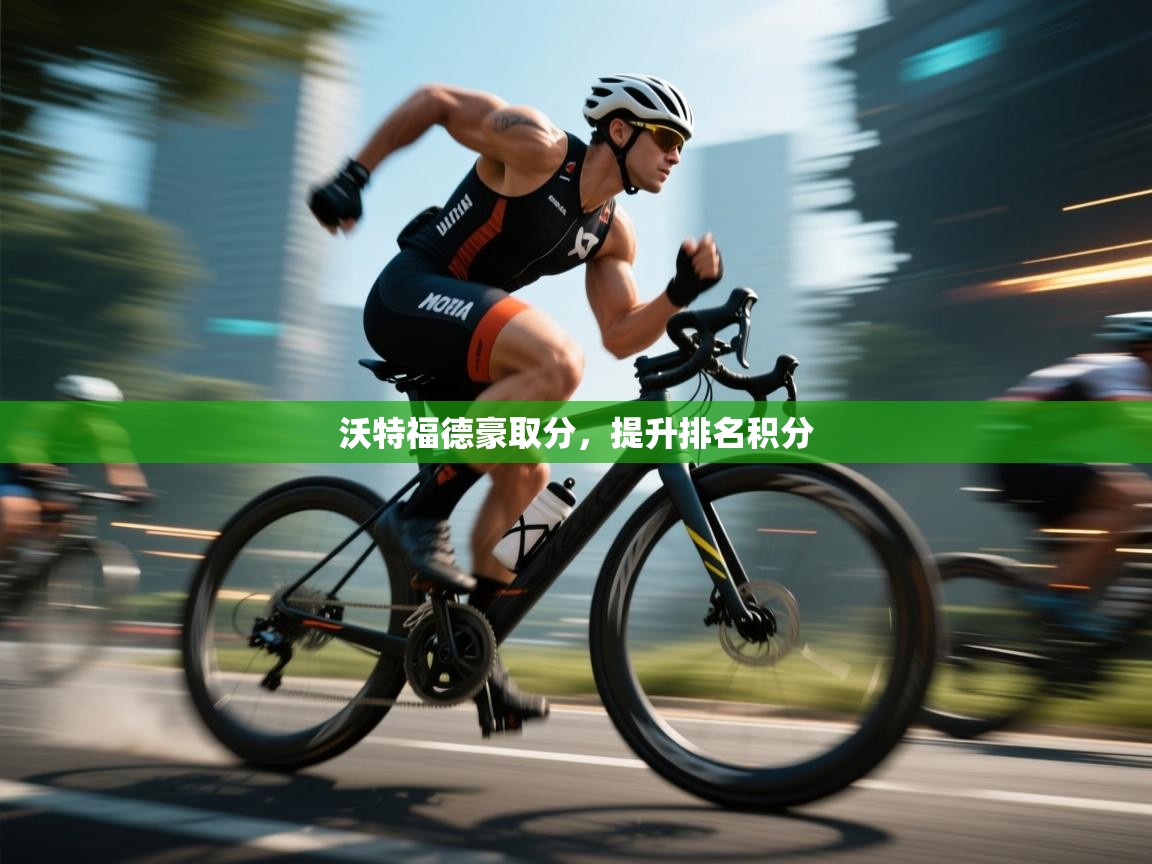 云开体育官网入口登录网页-沃特福德豪取分，提升排名积分